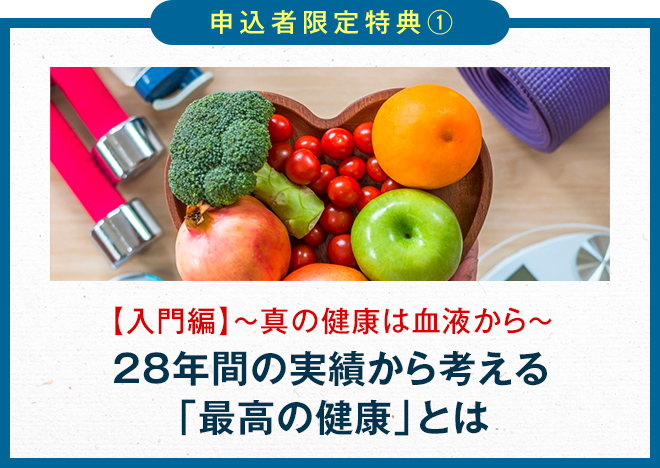 参加者限定特典１【真の健康は「血液」から入門編】28年間の実績から考える「最高の健康」とは
